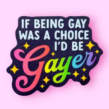 Sticker: If Being Gay Was a Choice I'd Be Gayer