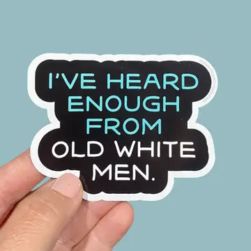 Sticker: I've Heard Enough From Old White Men