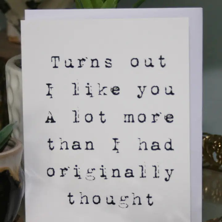 Cards: Turns Out I Like You A Lot More...