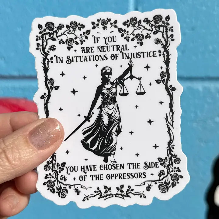 Sticker: If You Are Neutral In Situations of Justice You Have Chosen The Side Of The Oppressors