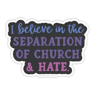 Sticker: I Believe In The Separation of Church and Hate
