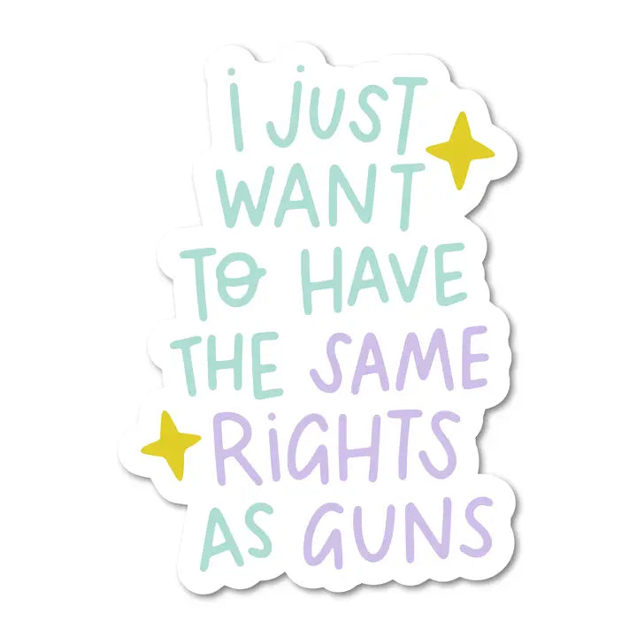 Sticker: I Just Want To Have The Same Rights As Guns