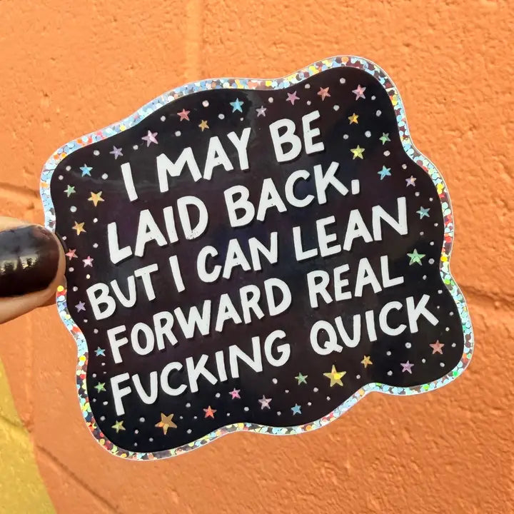 Sticker: I May Be Laid Back But I Can Lean Forward Real Fucking Quick