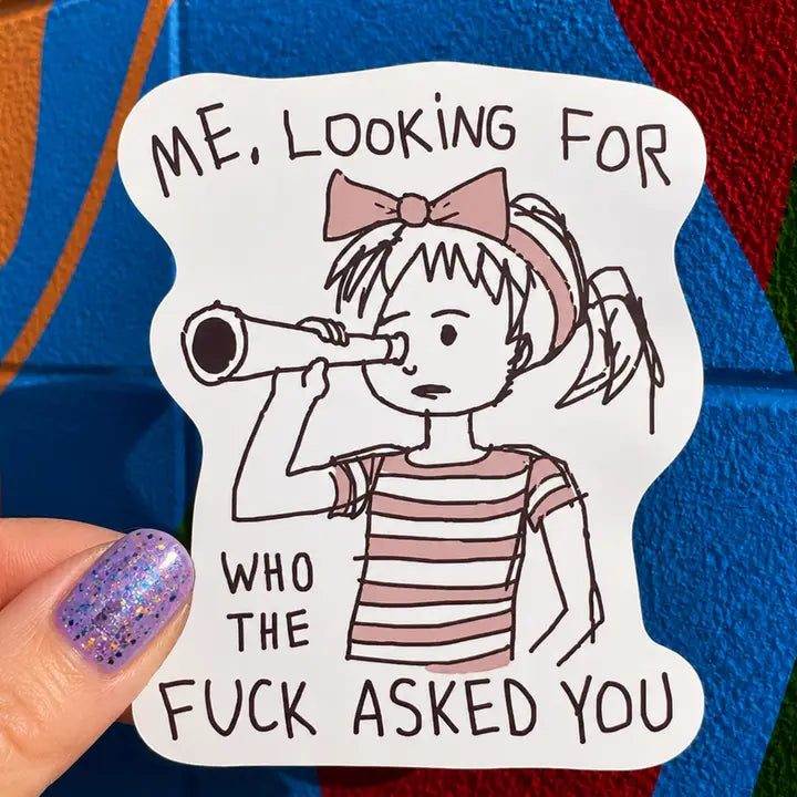 Sticker: Me, Looking For Who The Fuck Asked You
