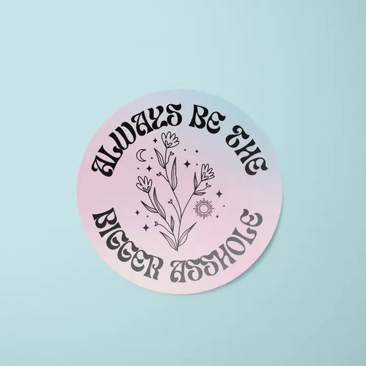 Sticker: Always Be The Bigger Asshole