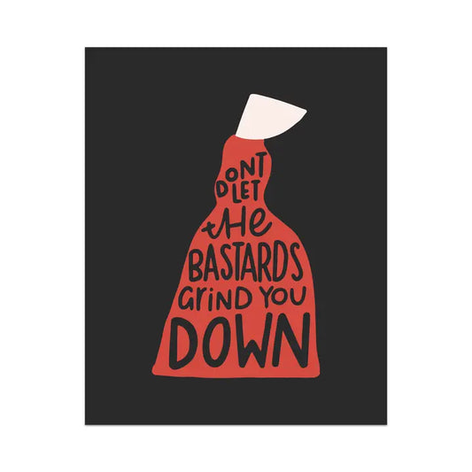 Art Print: Don't Let The Bastards Grind You Down