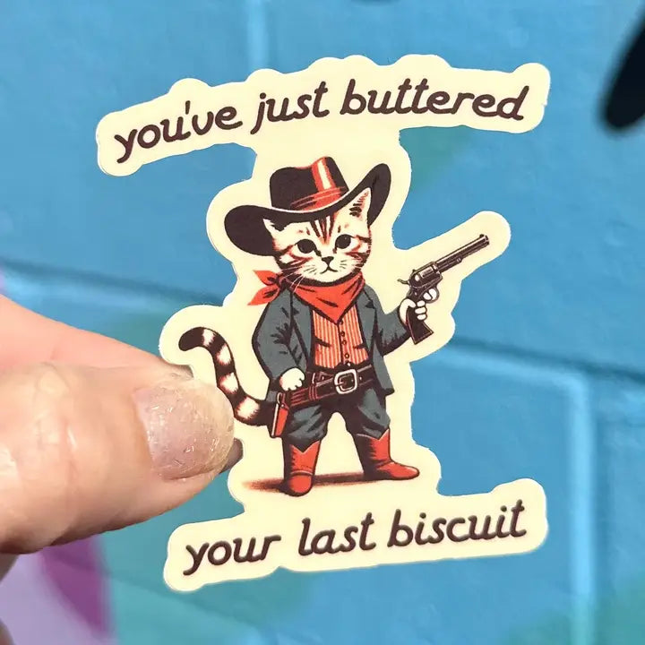 Sticker: You've Just Buttered Your Last Biscuit