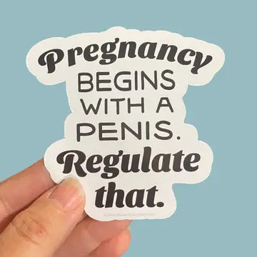 Pregnancy Begins With A Penis. Regulate THAT