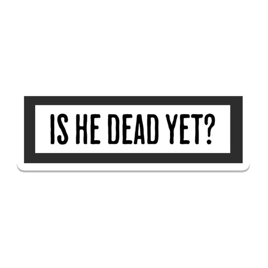 Sticker: Is He Dead Yet