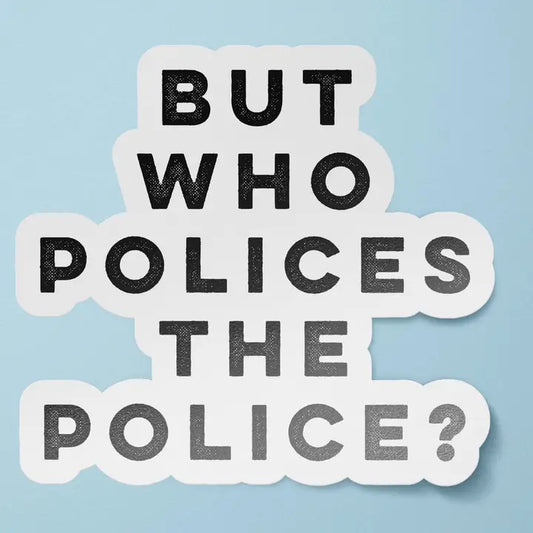 Sticker: But Who Polices The Police?