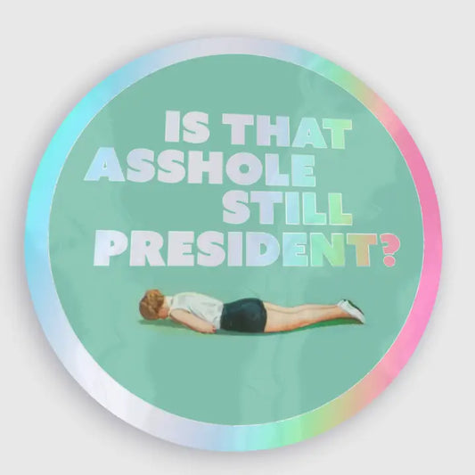 Sticker: Is That Asshole Still President?