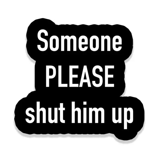 Sticker: Someone PLEASE Shut Him Up