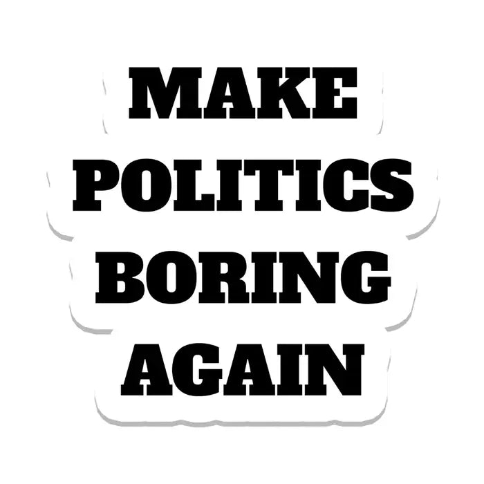 Sticker: Make Politics Boring Again