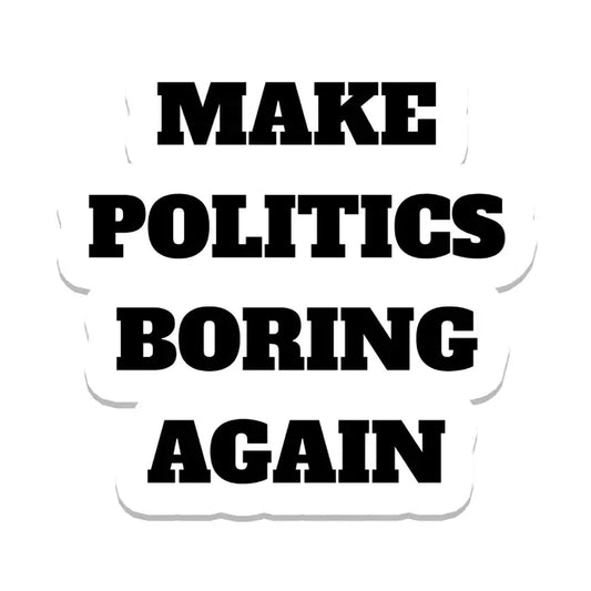 Sticker: Make Politics Boring Again