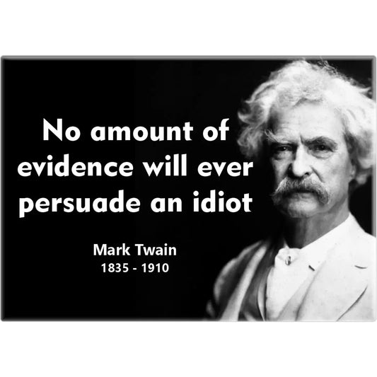 Magnet: Mark Twain "No Evidence Will Persuade Idiot"