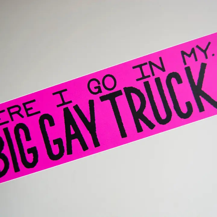 Bumper Sticker: Here I Go In My Big Gay Truck