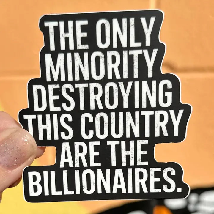 Sticker: The Only Minority Destroying This Country Are The Billionaires