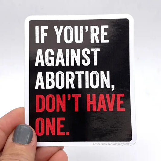 Sticker: If You're Against Abortion...Don't Have One