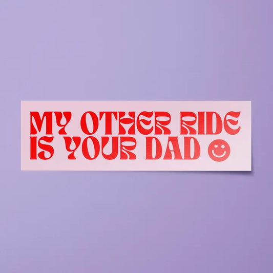 Bumper Sticker: My Other Ride is Your Dad