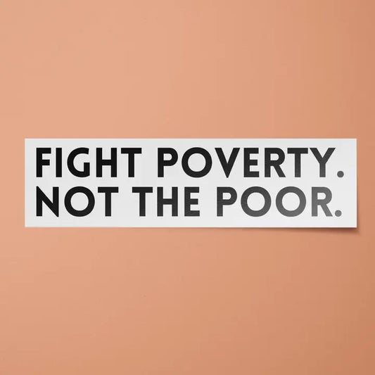 Bumper Sticker: Fight Poverty Not The Poor