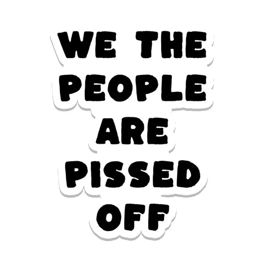 Sticker: We The People Are Pissed Off