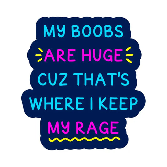 Sticker: My Boobs Are Huge Cuz That's Where I Keep My Rage