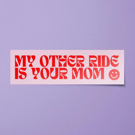 Bumper Sticker: My Other Ride is Your Mom