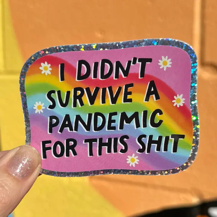 Sticker: I Didn't Survive a Pandemic For This Shit