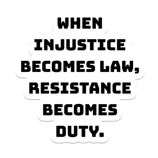 Sticker: When Injustice Becomes Law, Resistance Becomes Duty