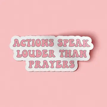 Actions Speak Louder Than Prayers