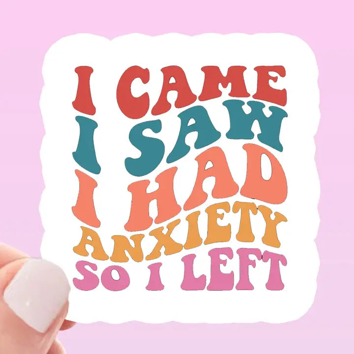 Sticker: I Came I Saw I Had Anxiety So I Left