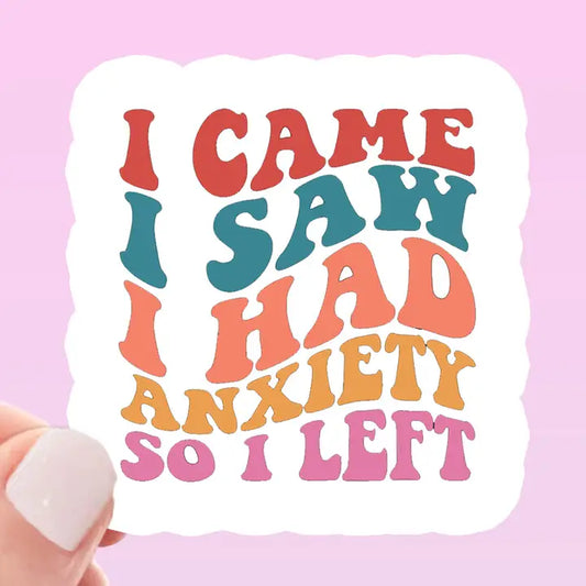 Sticker: I Came I Saw I Had Anxiety So I Left