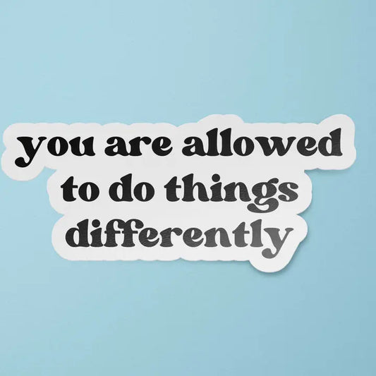 Sticker: You Are Allowed To Do Things Differently