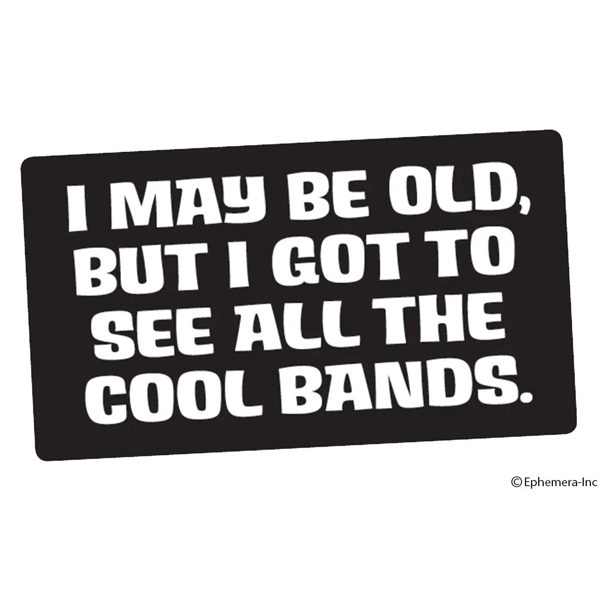 Sticker: I May Be Old But I Got To See All The Cool Bands