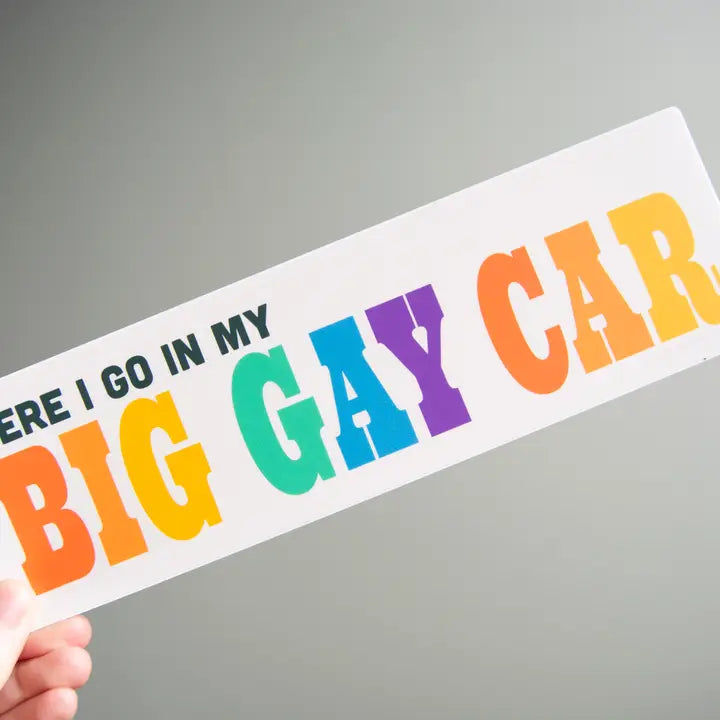 Bumper Sticker: Here I Go in My Big Gay Car