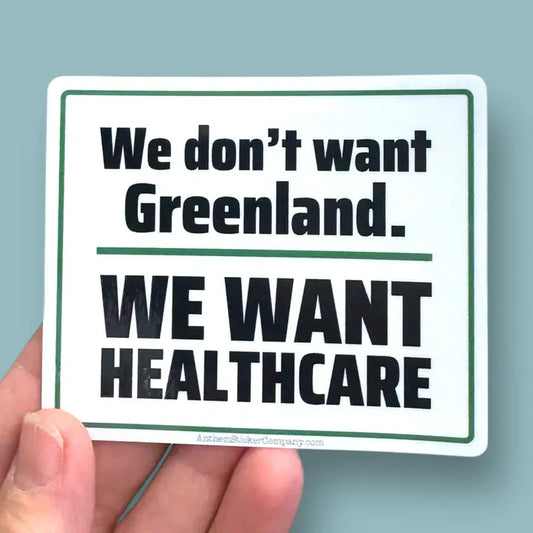 Sticker: We Don't Want Greenland. We Want Healthcare