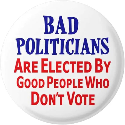 Pins: Bad Politicians Are Elected By Good People Who Don't Vote