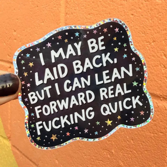 Sticker: I May Be Laid Back But I Can Lean Forward Real Fucking Quick