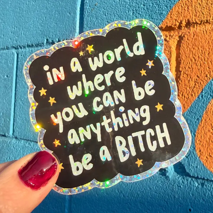 Sticker: In a World Where You Can Be Anything Be a Bitch
